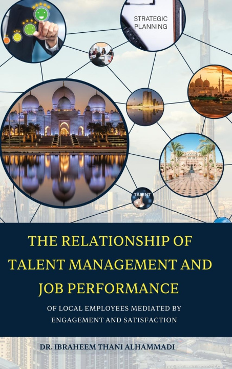 Carte THE RELATIONSHIP OF TALENT MANAGEMENT AND JOB PERFORMANCE OF LOCAL EMPLOYEES MEDIATED BY ENGAGEMENT AND SATISFACTION (Hard Cover) 