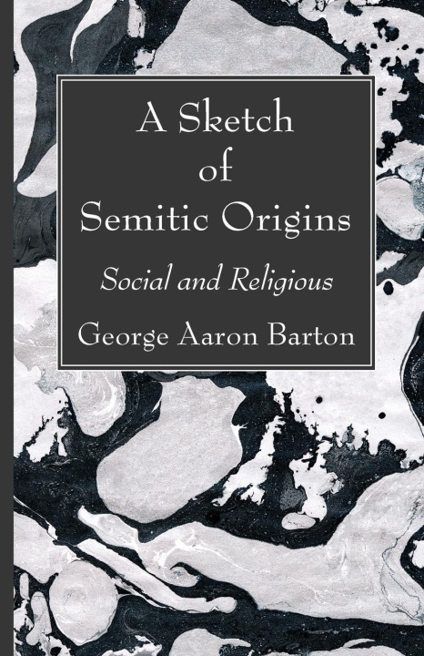 Knjiga A Sketch of Semitic Origins George Aaron Barton