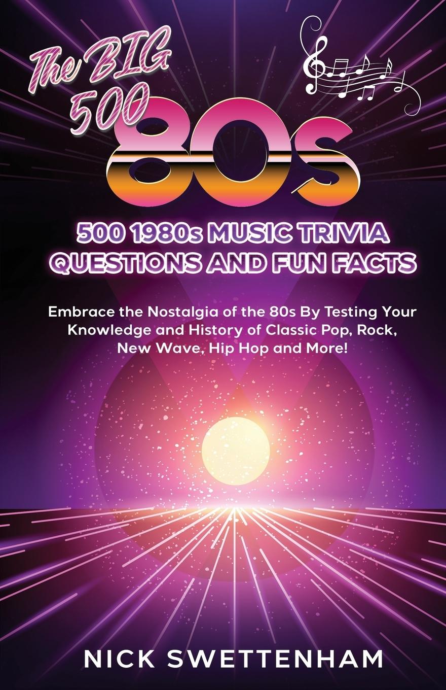 Buch The Big 500 - 1980s Music Trivia and Fun Facts Embrace the Nostalgia of the 80s By Testing Your Knowledge and History of Classic Pop, Rock, New Wave, 