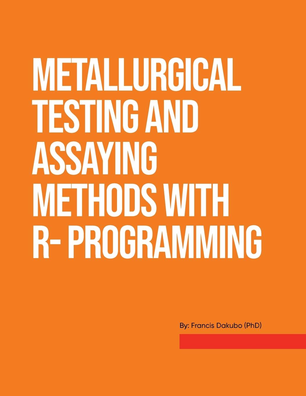 Книга Metallurgical Testing and Assay Methods With R- programming Francis Dakubo