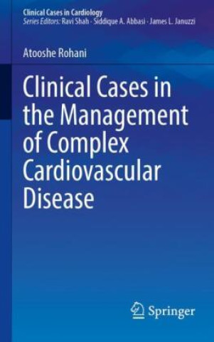 Książka Clinical Cases in the Management of Complex Cardiovascular Disease Atooshe Rohani