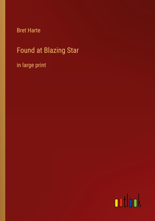 Knjiga Found at Blazing Star Bret Harte