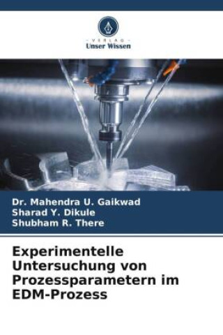 Buch Experimentelle Untersuchung von Prozessparametern im EDM-Prozess Sharad Y. Dikule