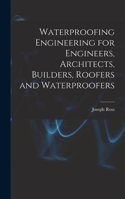 Kniha Waterproofing Engineering for Engineers, Architects, Builders, Roofers and Waterproofers 