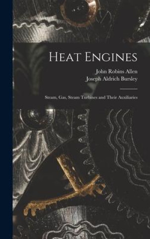 Könyv Heat Engines; Steam, gas, Steam Turbines and Their Auxiliaries Joseph Aldrich Bursley