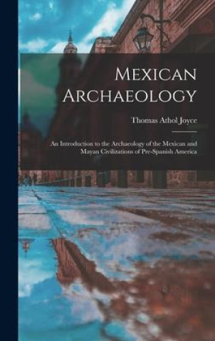 Kniha Mexican Archaeology: An Introduction to the Archaeology of the Mexican and Mayan Civilizations of Pre-Spanish America 