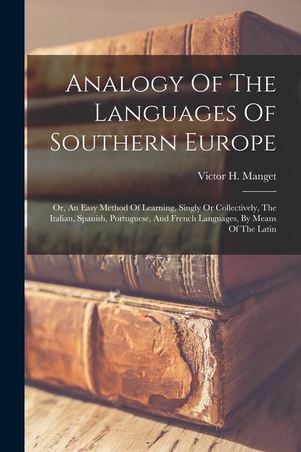 Kniha Analogy Of The Languages Of Southern Europe: Or, An Easy Method Of Learning, Singly Or Collectively, The Italian, Spanish, Portuguese, And French Lang 