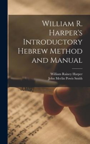 Carte William R. Harper's Introductory Hebrew Method and Manual John Merlin Powis Smith