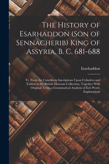 Kniha The History of Esarhaddon (Son of Sennacherib) King of Assyria, B. C. 681-688: Tr. From the Cuneiform Inscriptions Upon Cylinders and Tablets in the B 