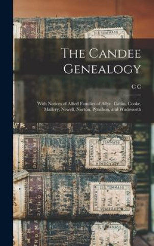 Książka The Candee Genealogy: With Notices of Allied Families of Allyn, Catlin, Cooke, Mallery, Newell, Norton, Pynchon, and Wadsworth 