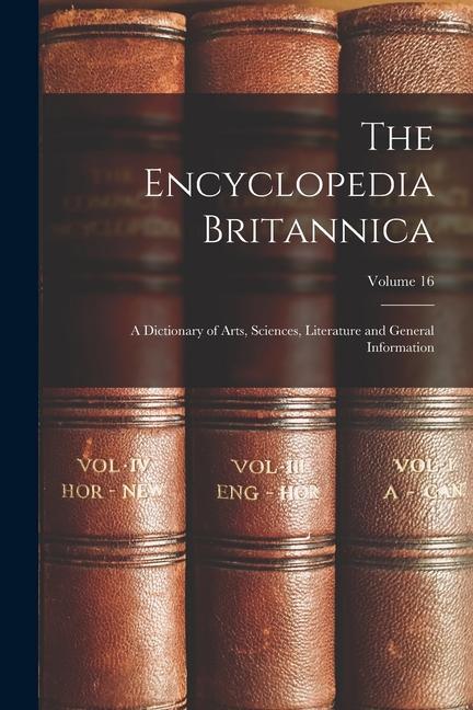 Książka The Encyclopedia Britannica: A Dictionary of Arts, Sciences, Literature and General Information; Volume 16 