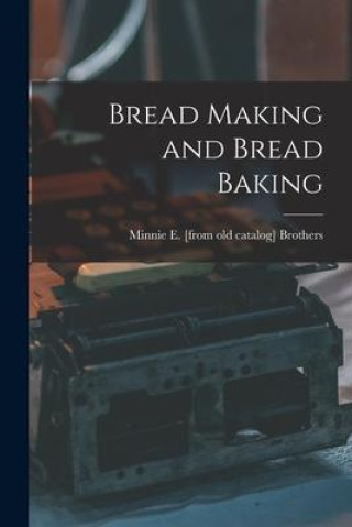 Knjiga Bread Making and Bread Baking Minnie E. [from old catalog] Brothers