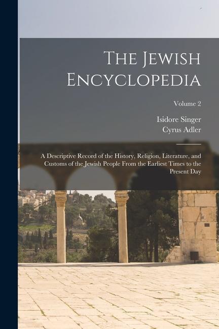 Carte The Jewish Encyclopedia: A Descriptive Record of the History, Religion, Literature, and Customs of the Jewish People From the Earliest Times to Isidore Singer