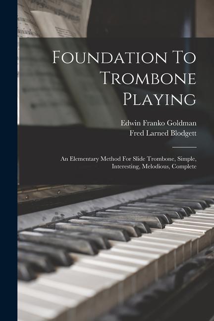Carte Foundation To Trombone Playing: An Elementary Method For Slide Trombone, Simple, Interesting, Melodious, Complete Edwin Franko Goldman