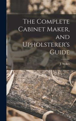Carte The Complete Cabinet Maker, and Upholsterer's Guide J. Stokes