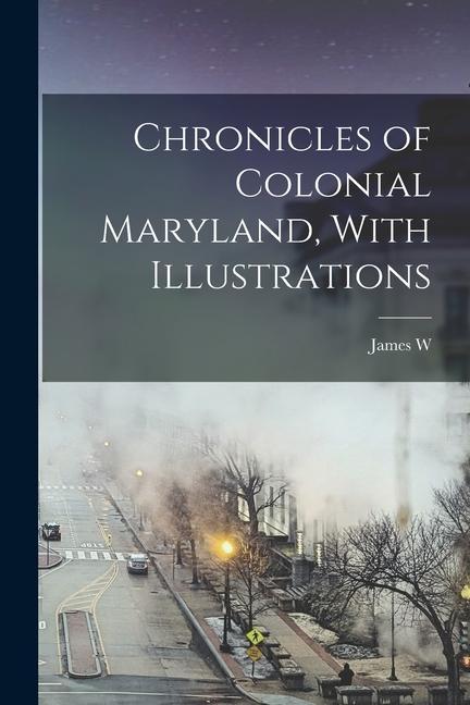 Knjiga Chronicles of Colonial Maryland, With Illustrations James W. 1855-1926. 1n Thomas