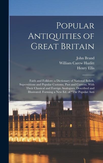 Kniha Popular Antiquities of Great Britain: Faith and Folklore; a Dictionary of National Beliefs, Superstitions and Popular Customs, Past and Current, With Henry Ellis