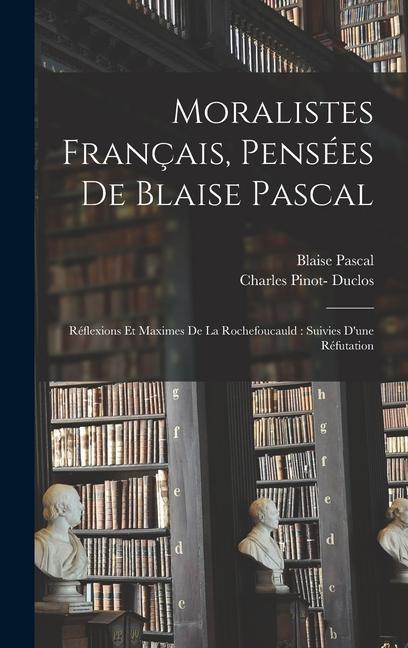 Książka Moralistes français, pensées de Blaise Pascal: Réflexions et maximes de La Rochefoucauld: suivies d'une réfutation Blaise Pascal