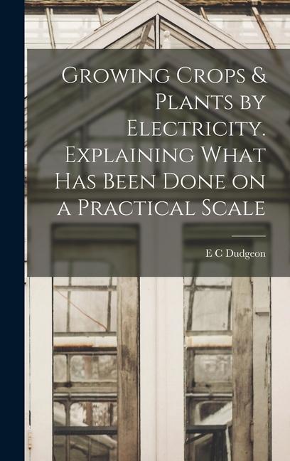 Livro Growing Crops & Plants by Electricity. Explaining What has Been Done on a Practical Scale E C Dudgeon