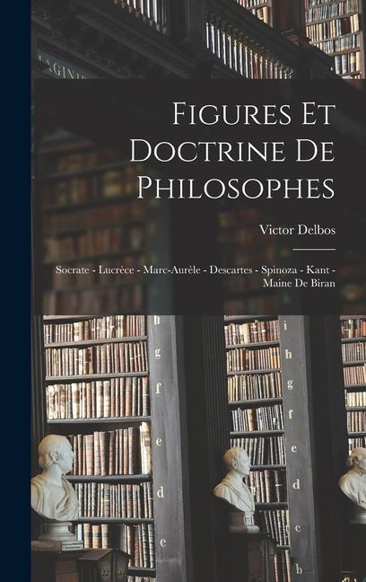 Kniha Figures et doctrine de philosophes: Socrate - Lucr?ce - Marc-Aur?le - Descartes - Spinoza - Kant - Maine de Biran 