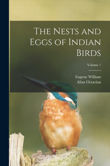 Knjiga The Nests and Eggs of Indian Birds; Volume 1 Eugene William Oates