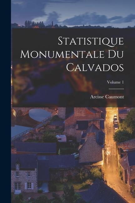Knjiga Statistique Monumentale Du Calvados; Volume 1 Arcisse Caumont