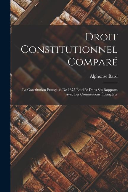 Könyv Droit Constitutionnel Comparé: La Constitution Française De 1875 Étudiée Dans Ses Rapports Avec Les Constitutions Étrang?res 