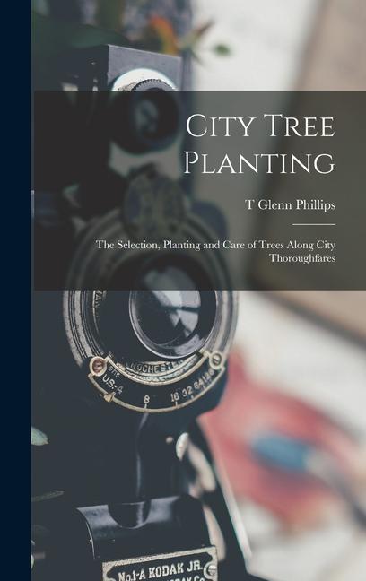 Książka City Tree Planting: The Selection, Planting and Care of Trees Along City Thoroughfares 