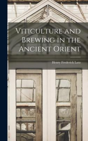 Carte Viticulture and Brewing in the Ancient Orient Henry Frederick Lutz