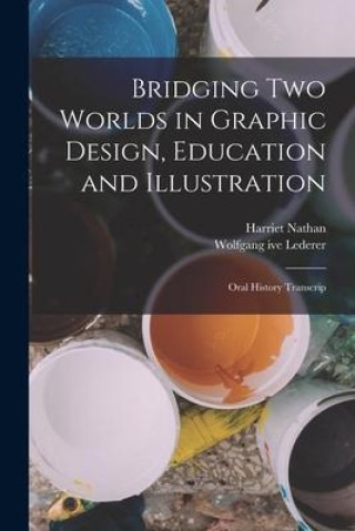 Carte Bridging two Worlds in Graphic Design, Education and Illustration: Oral History Transcrip Wolfgang Ive Lederer