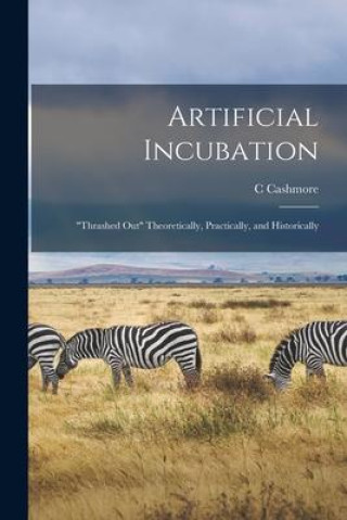 Knjiga Artificial Incubation; thrashed out Theoretically, Practically, and Historically C Cashmore