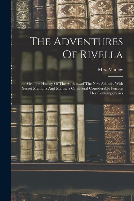 Kniha The Adventures Of Rivella: Or, The History Of The Author...of The New Atlantis. With Secret Memoirs And Manners Of Several Considerable Persons H 