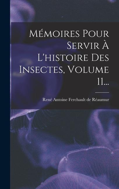 Knjiga Mémoires Pour Servir ? L'histoire Des Insectes, Volume 11... René Antoine Ferchault de Réaumur