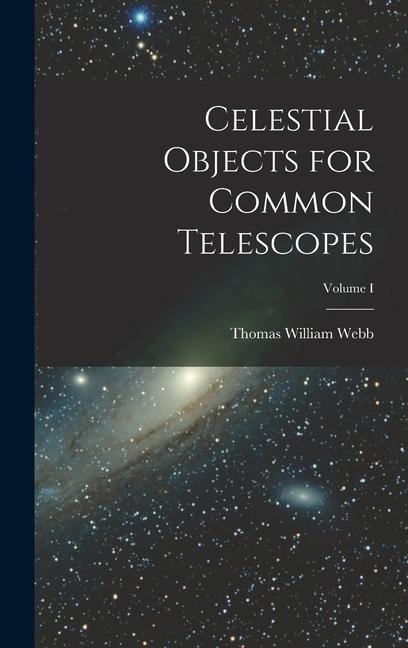 Knjiga Celestial Objects for Common Telescopes; Volume I Thomas William Webb