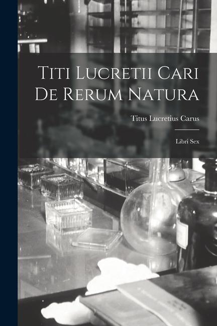 Carte Titi Lucretii Cari de Rerum Natura: Libri Sex 