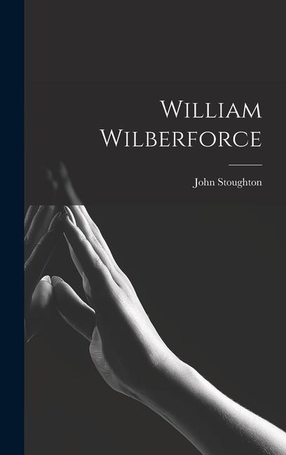 Knjiga William Wilberforce John Stoughton