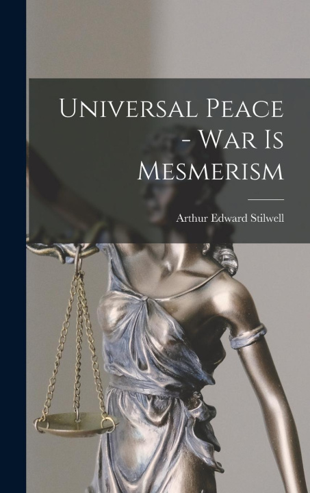 Книга Universal Peace - war is Mesmerism Arthur Edward Stilwell