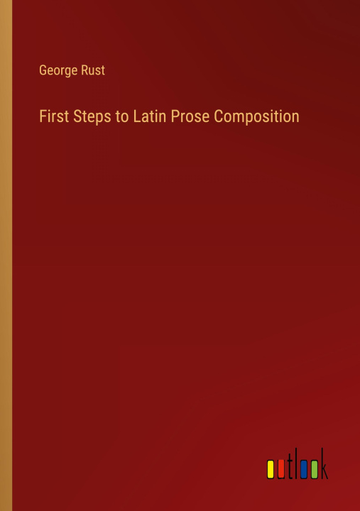 Knjiga First Steps to Latin Prose Composition George Rust