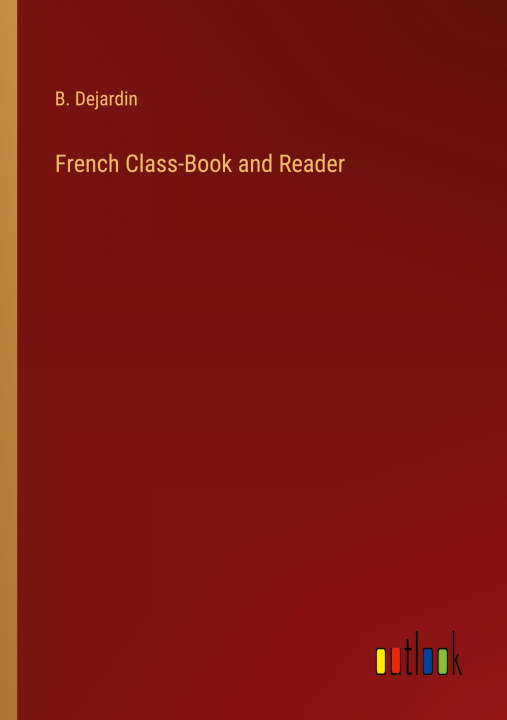 Knjiga French Class-Book and Reader B. Dejardin