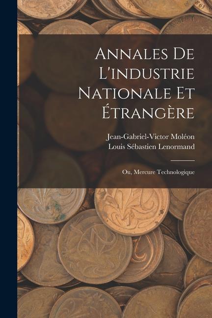 Könyv Annales De L'industrie Nationale Et Étrang?re: Ou, Mercure Technologique Jean-Gabriel-Victor Moléon