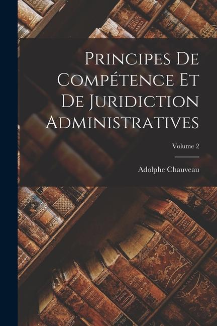 Libro Principes De Compétence Et De Juridiction Administratives; Volume 2 Adolphe Chauveau