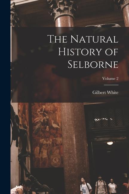 Knjiga The Natural History of Selborne; Volume 2 Gilbert White