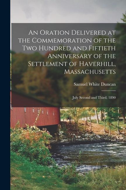 Buch An Oration Delivered at the Commemoration of the Two Hundred and Fiftieth Anniversary of the Settlement of Haverhill, Massachusetts: July Second and T 