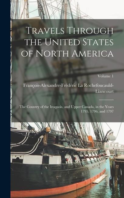 Kniha Travels Through the United States of North America: The Country of the Iroquois, and Upper Canada, in the Years 1795, 1796, and 1797; Volume 1 