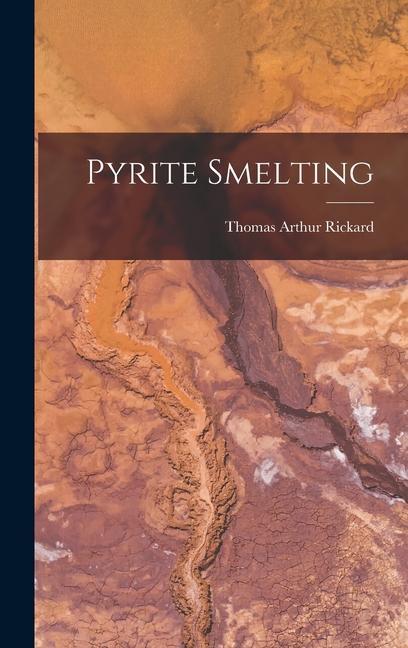 Könyv Pyrite Smelting Thomas Arthur Rickard