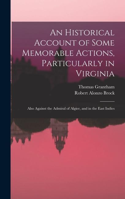 Kniha An Historical Account of Some Memorable Actions, Particularly in Virginia: Also Against the Admiral of Algier, and in the East Indies Robert Alonzo Brock