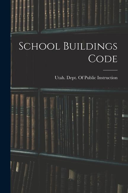 Knjiga School Buildings Code Utah. Dept. Of Public Instruction