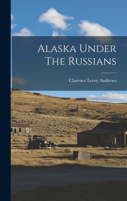 Carte Alaska Under The Russians Clarence Leroy Andrews