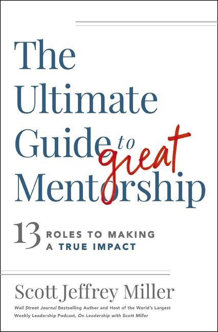 Książka The Ultimate Guide to Great Mentorship: Defining the Role, Starting the Journey, and Making a True Impact 