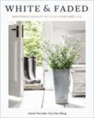 Книга White and Faded: Restoring Beauty in Your Home and Life 